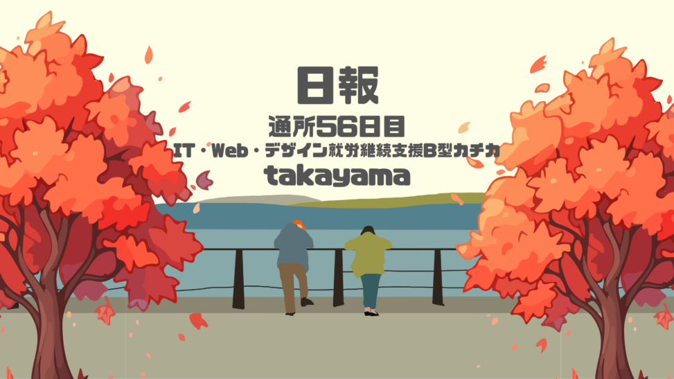 takayama/通所56日目/IT・Web・デザイン就労継続支援B型カチカ日報