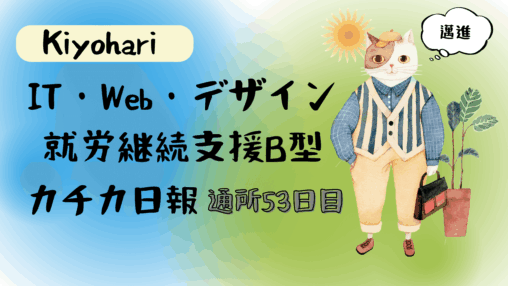 Kiyohari/通所53日目/IT・Web・デザイン就労継続支援B型カチカ日報