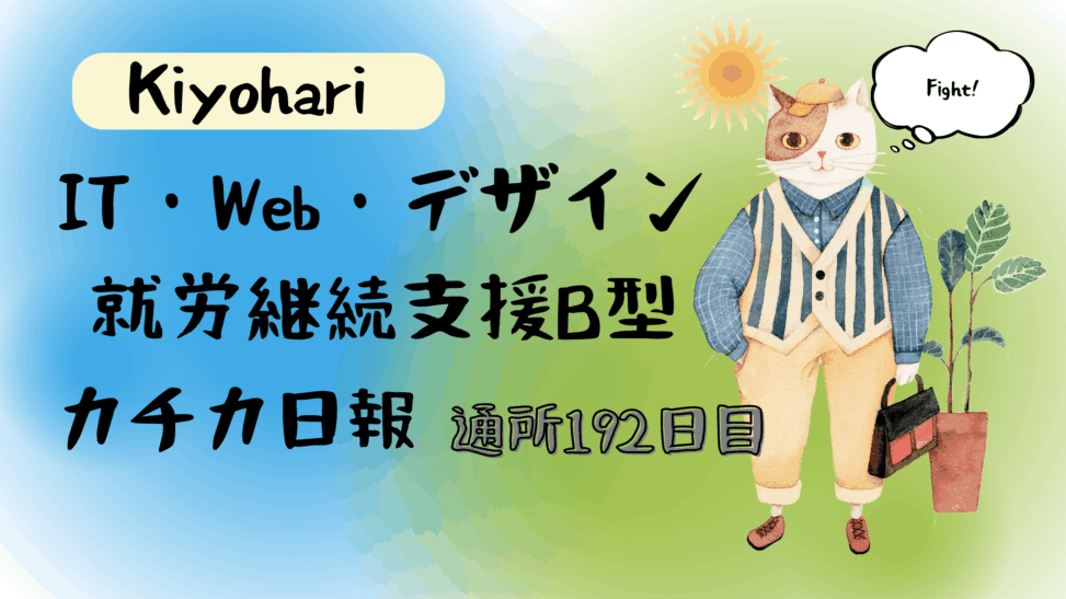 Kiyohari/通所192日/IT・Web・デザイン就労継続支援B型カチカ日報